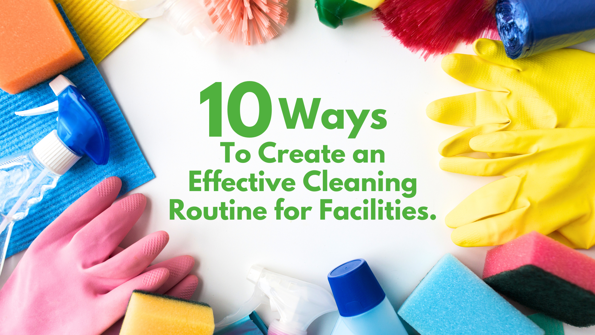 10 Ways to Create Effective Cleaning Routines for Facilities
